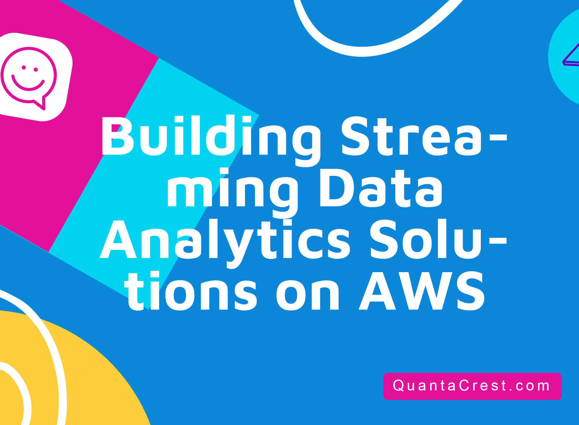 Building Streaming Data Analytics Solutions on AWS